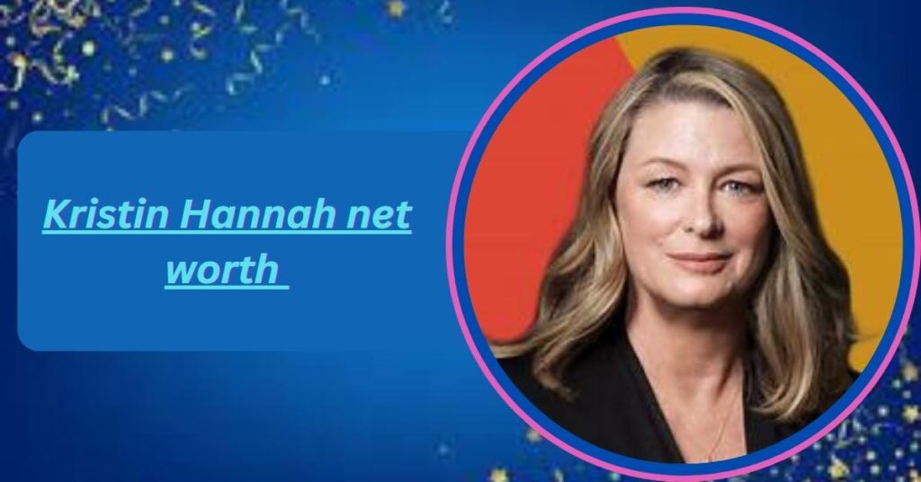 Kristin Hannah Net Worth How This Literary Icon Built Her Fortune!